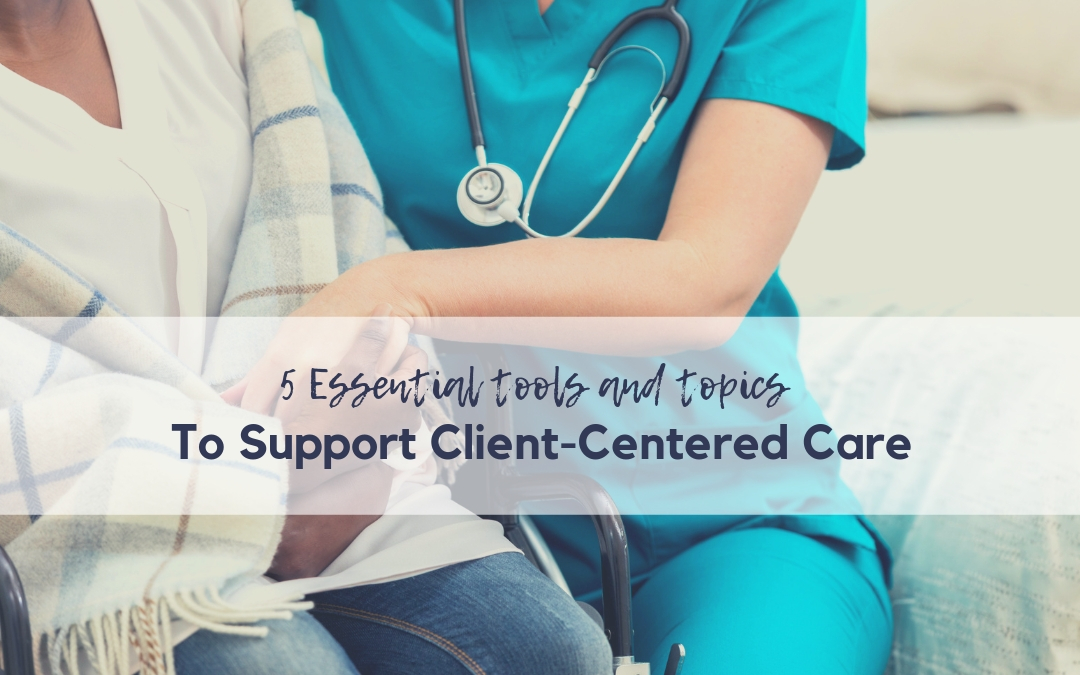 5 Ways to Provide Client Centered Care